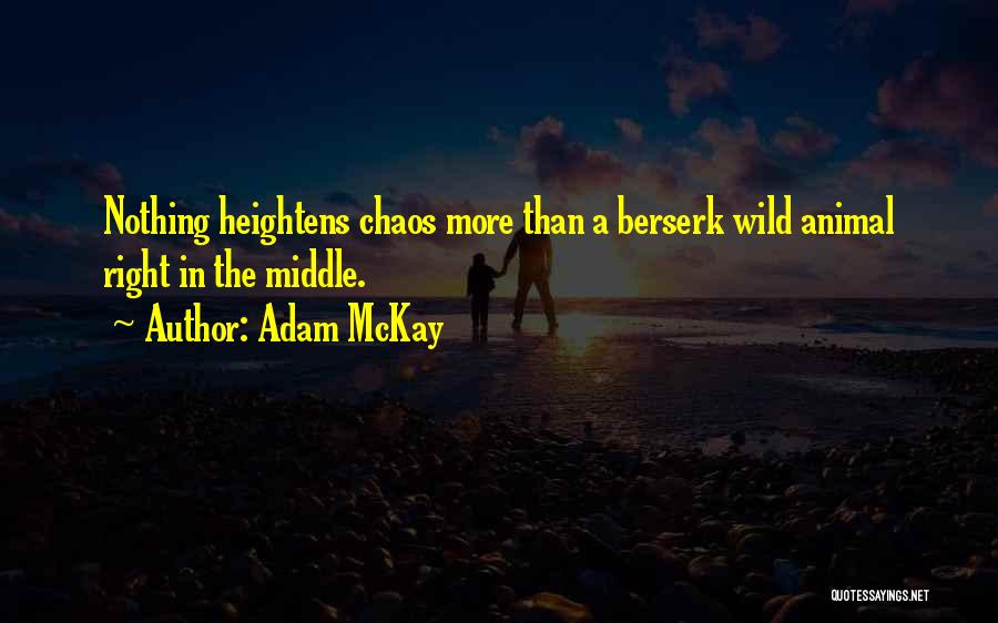 Adam McKay Quotes: Nothing Heightens Chaos More Than A Berserk Wild Animal Right In The Middle.