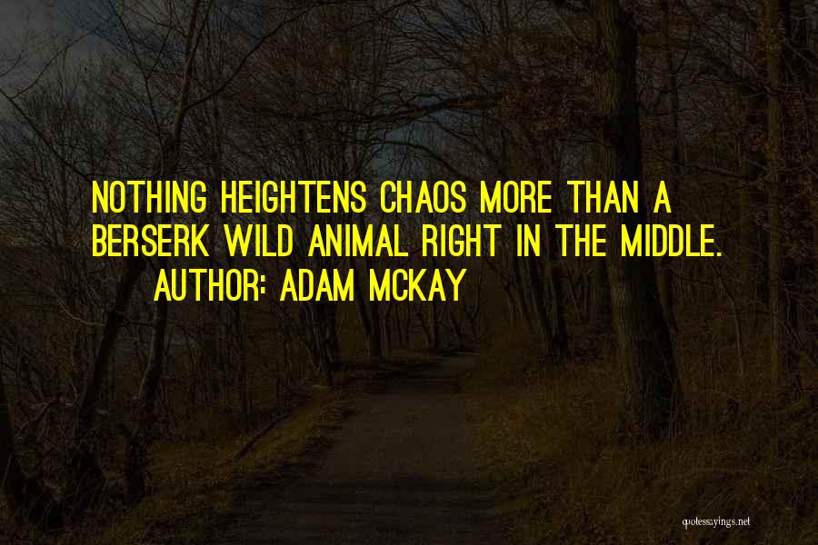 Adam McKay Quotes: Nothing Heightens Chaos More Than A Berserk Wild Animal Right In The Middle.