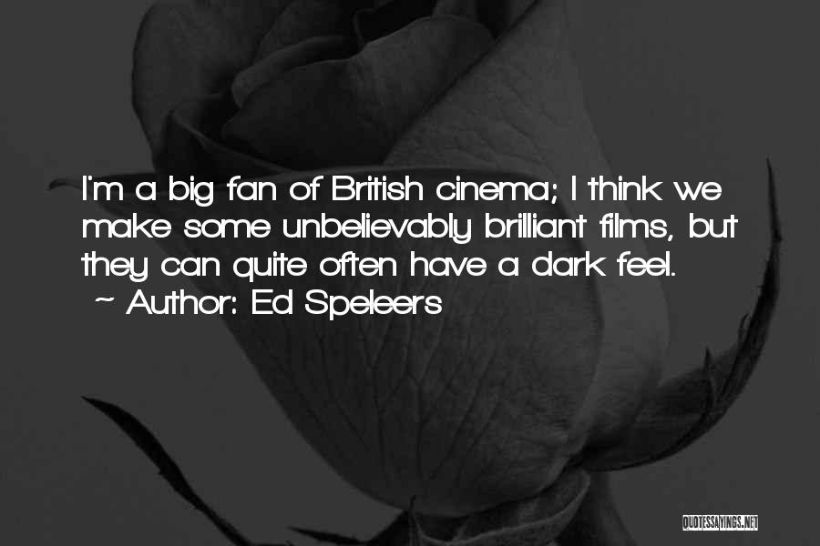 Ed Speleers Quotes: I'm A Big Fan Of British Cinema; I Think We Make Some Unbelievably Brilliant Films, But They Can Quite Often