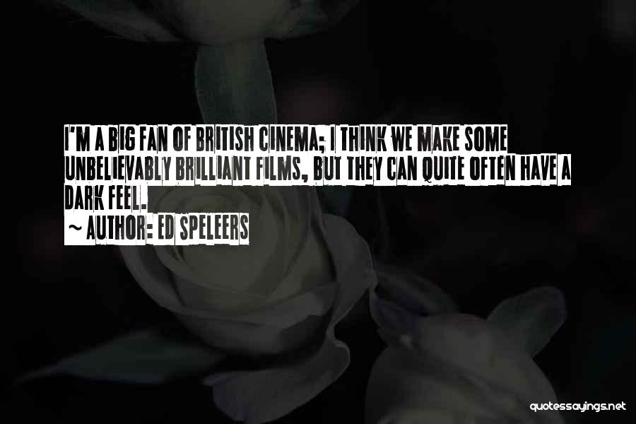 Ed Speleers Quotes: I'm A Big Fan Of British Cinema; I Think We Make Some Unbelievably Brilliant Films, But They Can Quite Often