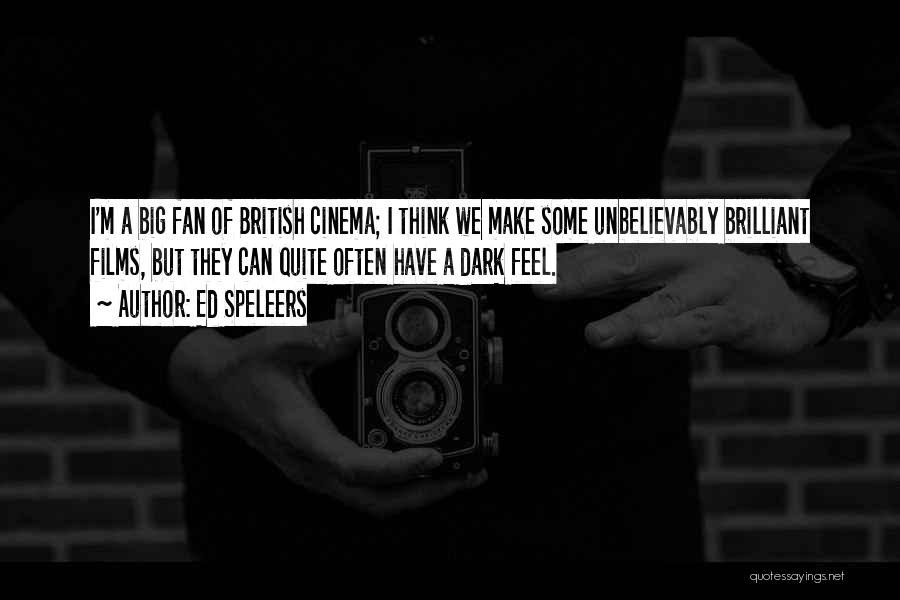 Ed Speleers Quotes: I'm A Big Fan Of British Cinema; I Think We Make Some Unbelievably Brilliant Films, But They Can Quite Often