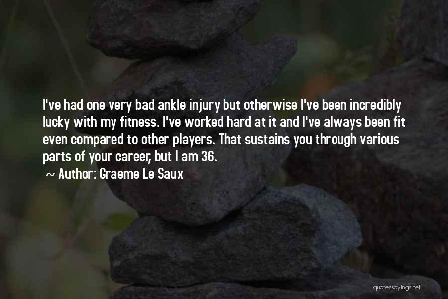 Graeme Le Saux Quotes: I've Had One Very Bad Ankle Injury But Otherwise I've Been Incredibly Lucky With My Fitness. I've Worked Hard At