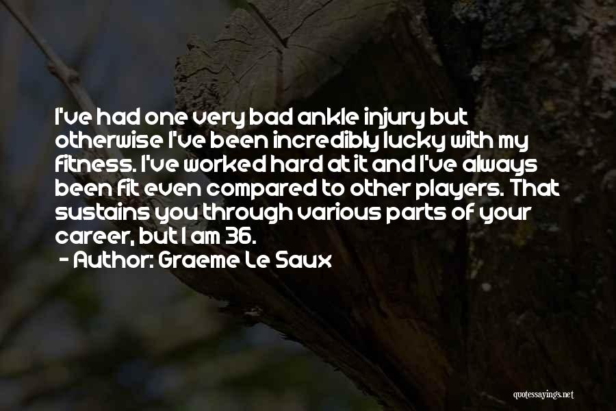 Graeme Le Saux Quotes: I've Had One Very Bad Ankle Injury But Otherwise I've Been Incredibly Lucky With My Fitness. I've Worked Hard At