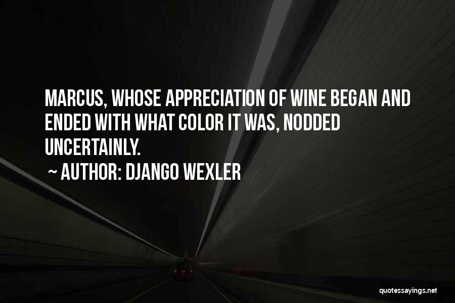 Django Wexler Quotes: Marcus, Whose Appreciation Of Wine Began And Ended With What Color It Was, Nodded Uncertainly.