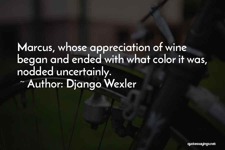 Django Wexler Quotes: Marcus, Whose Appreciation Of Wine Began And Ended With What Color It Was, Nodded Uncertainly.