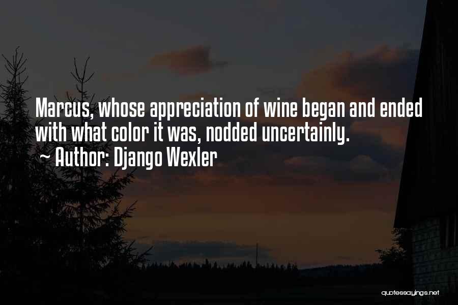 Django Wexler Quotes: Marcus, Whose Appreciation Of Wine Began And Ended With What Color It Was, Nodded Uncertainly.