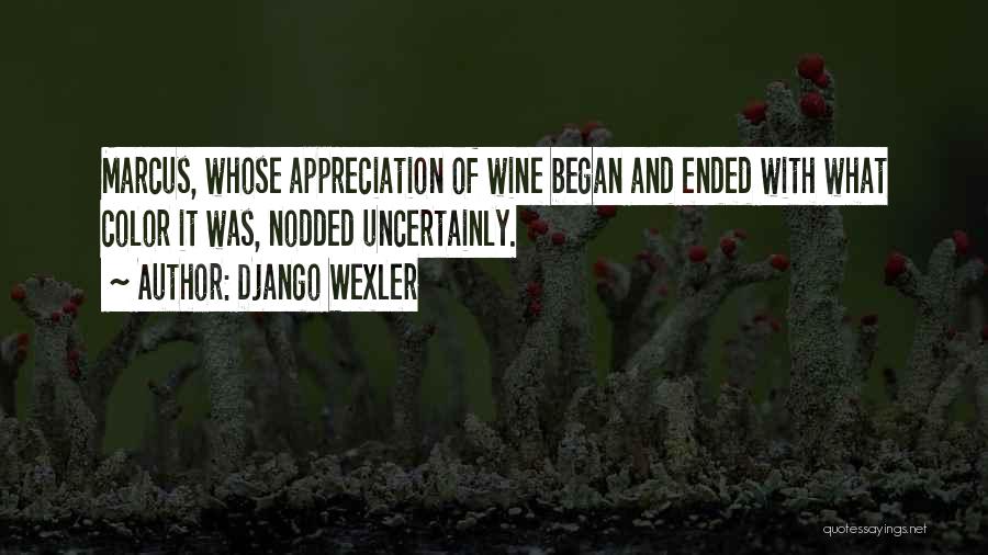 Django Wexler Quotes: Marcus, Whose Appreciation Of Wine Began And Ended With What Color It Was, Nodded Uncertainly.