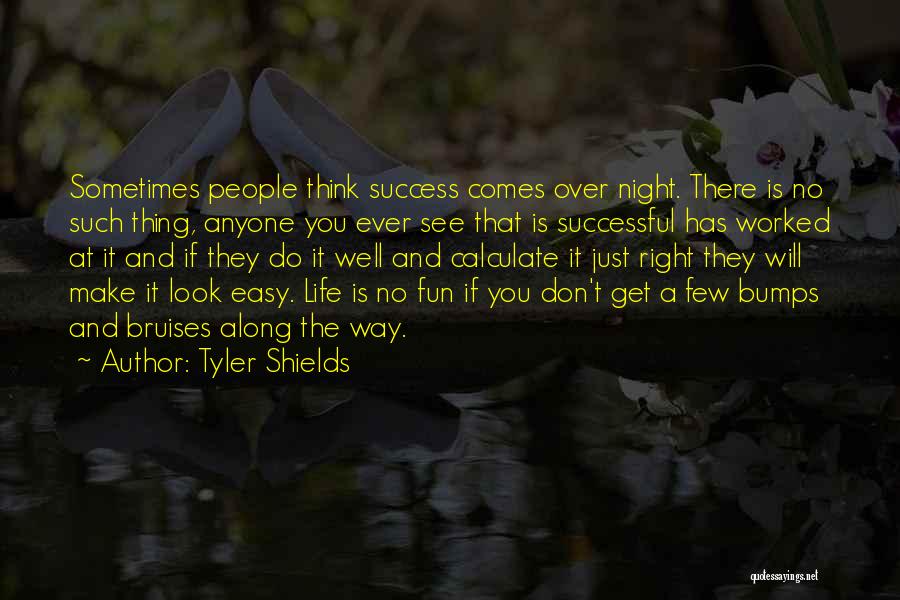 Tyler Shields Quotes: Sometimes People Think Success Comes Over Night. There Is No Such Thing, Anyone You Ever See That Is Successful Has
