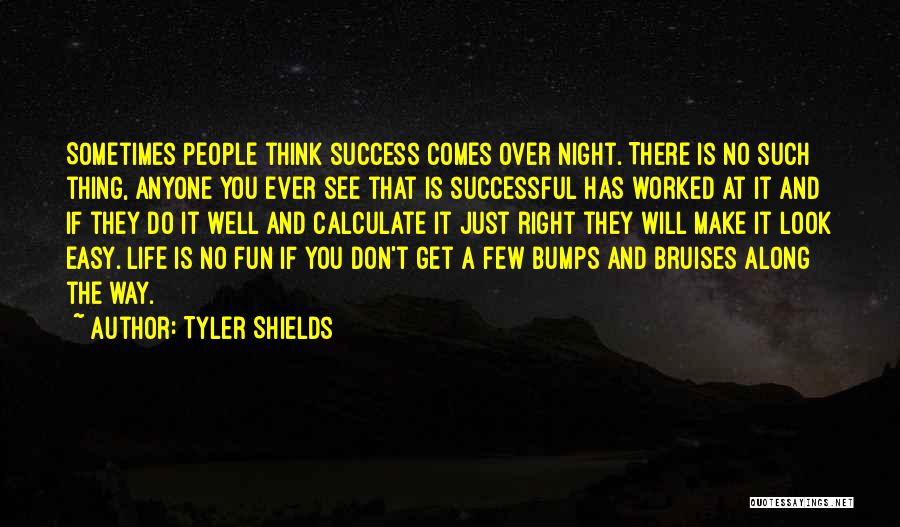 Tyler Shields Quotes: Sometimes People Think Success Comes Over Night. There Is No Such Thing, Anyone You Ever See That Is Successful Has