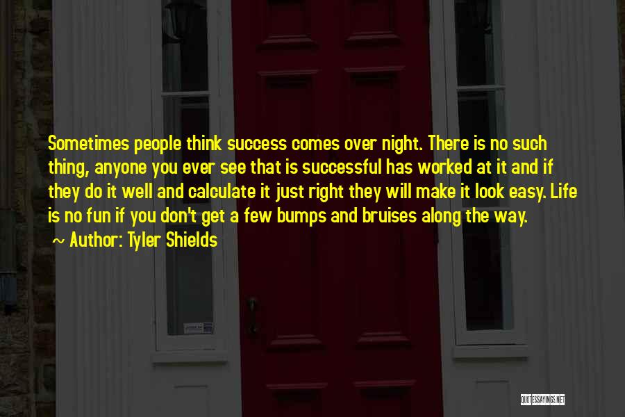 Tyler Shields Quotes: Sometimes People Think Success Comes Over Night. There Is No Such Thing, Anyone You Ever See That Is Successful Has