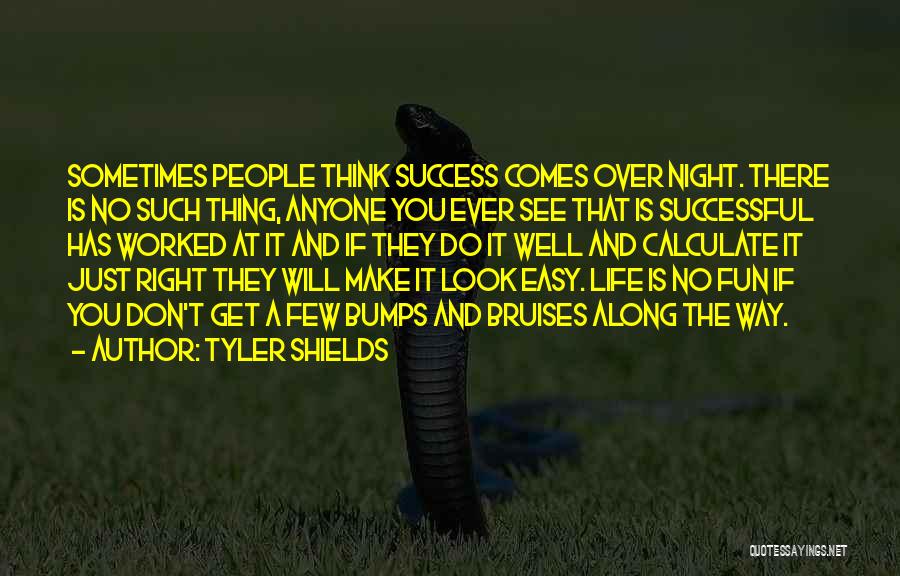 Tyler Shields Quotes: Sometimes People Think Success Comes Over Night. There Is No Such Thing, Anyone You Ever See That Is Successful Has