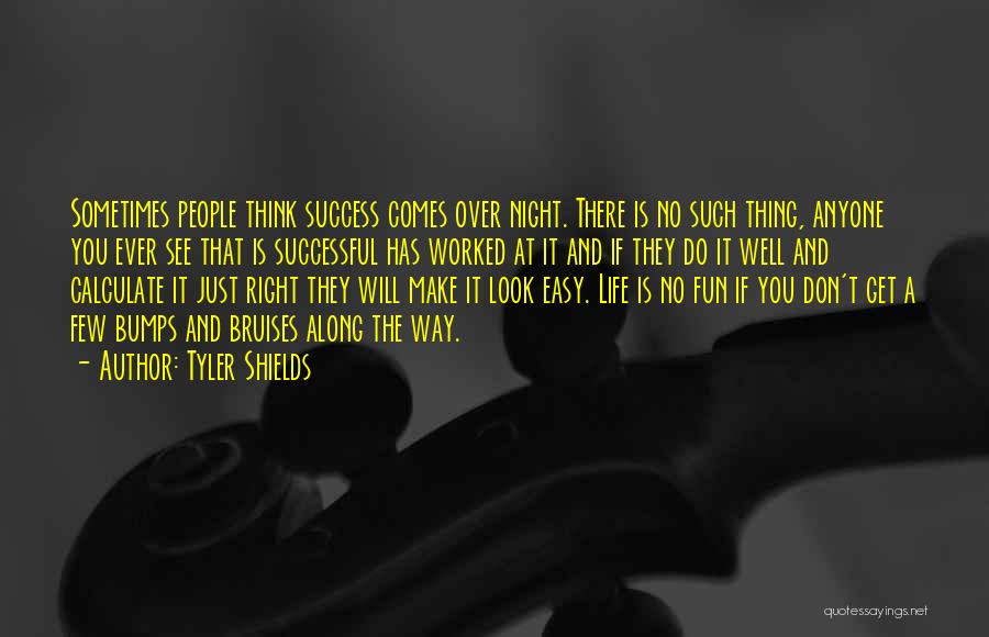 Tyler Shields Quotes: Sometimes People Think Success Comes Over Night. There Is No Such Thing, Anyone You Ever See That Is Successful Has