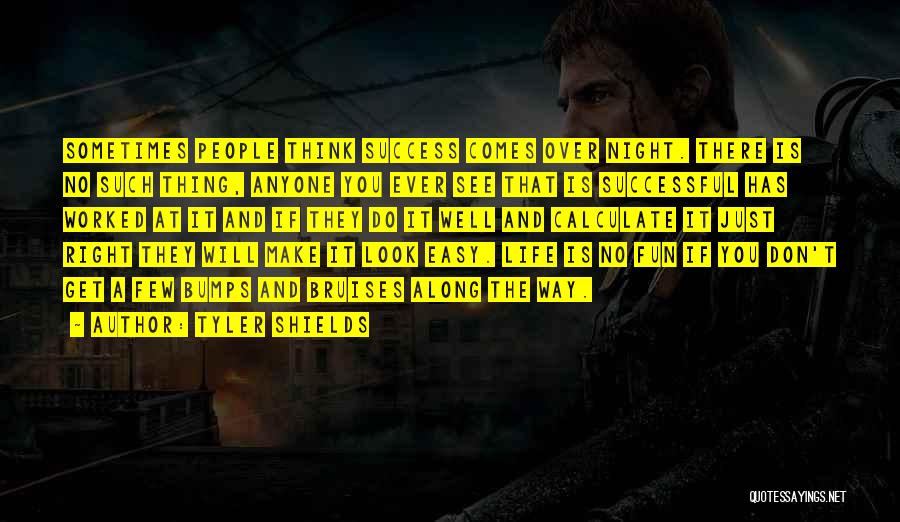 Tyler Shields Quotes: Sometimes People Think Success Comes Over Night. There Is No Such Thing, Anyone You Ever See That Is Successful Has