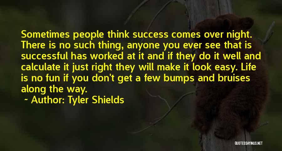 Tyler Shields Quotes: Sometimes People Think Success Comes Over Night. There Is No Such Thing, Anyone You Ever See That Is Successful Has