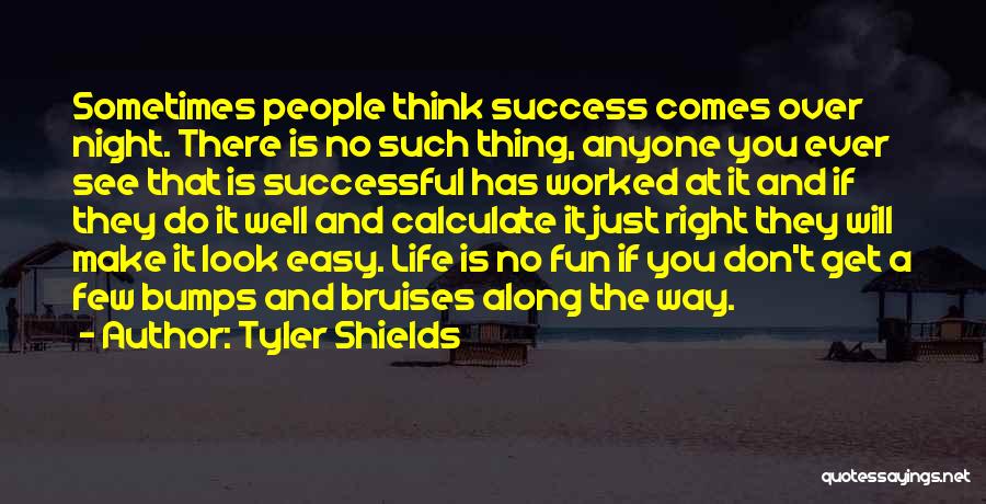 Tyler Shields Quotes: Sometimes People Think Success Comes Over Night. There Is No Such Thing, Anyone You Ever See That Is Successful Has