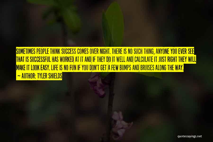 Tyler Shields Quotes: Sometimes People Think Success Comes Over Night. There Is No Such Thing, Anyone You Ever See That Is Successful Has