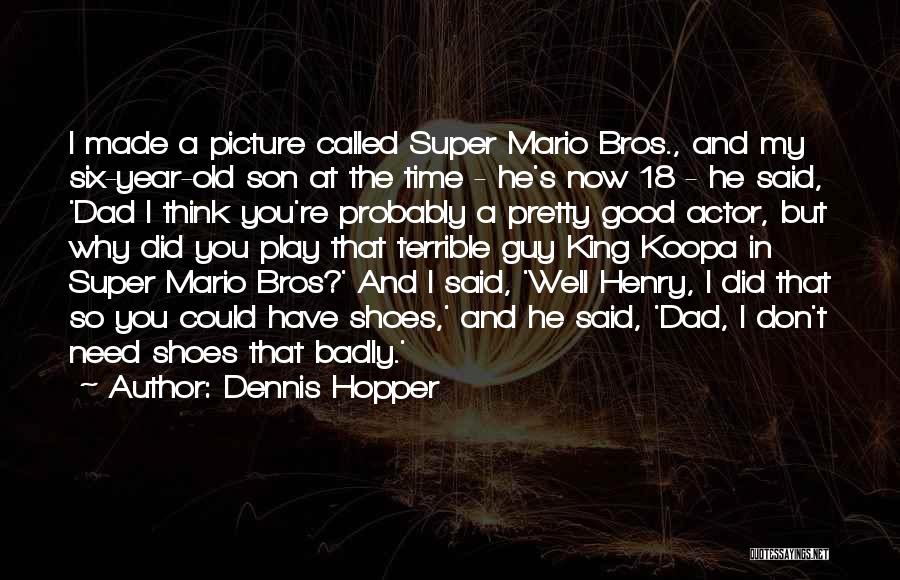 Dennis Hopper Quotes: I Made A Picture Called Super Mario Bros., And My Six-year-old Son At The Time - He's Now 18 -