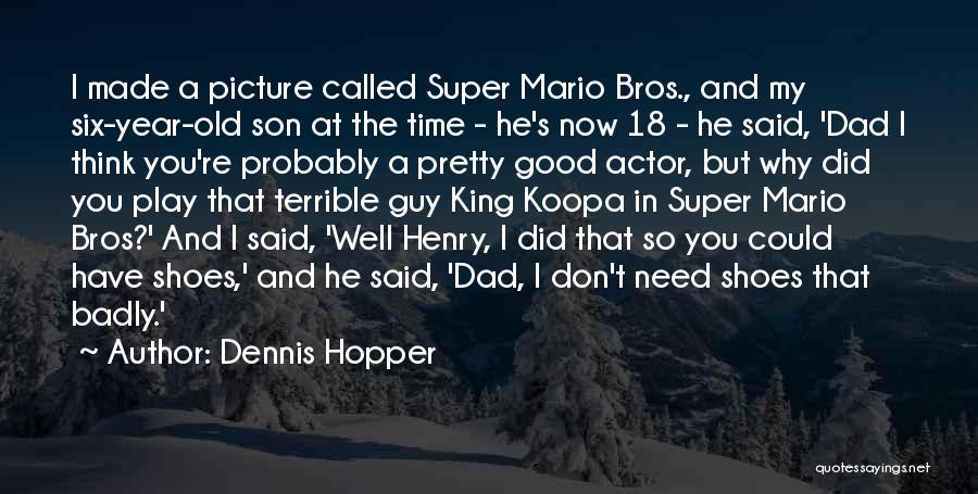 Dennis Hopper Quotes: I Made A Picture Called Super Mario Bros., And My Six-year-old Son At The Time - He's Now 18 -