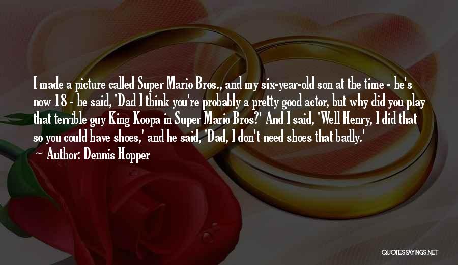 Dennis Hopper Quotes: I Made A Picture Called Super Mario Bros., And My Six-year-old Son At The Time - He's Now 18 -