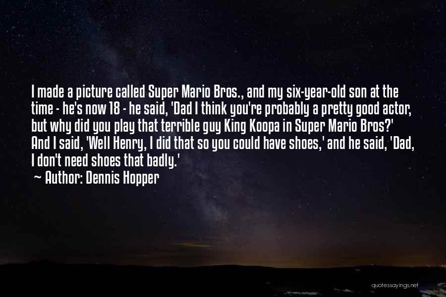 Dennis Hopper Quotes: I Made A Picture Called Super Mario Bros., And My Six-year-old Son At The Time - He's Now 18 -