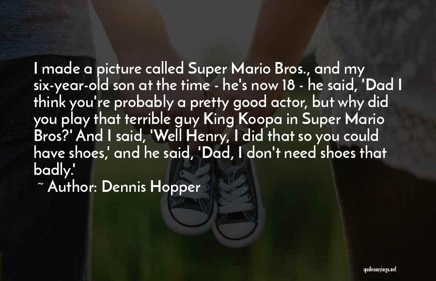 Dennis Hopper Quotes: I Made A Picture Called Super Mario Bros., And My Six-year-old Son At The Time - He's Now 18 -