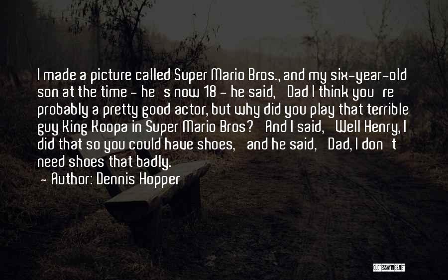 Dennis Hopper Quotes: I Made A Picture Called Super Mario Bros., And My Six-year-old Son At The Time - He's Now 18 -