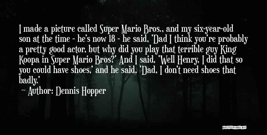 Dennis Hopper Quotes: I Made A Picture Called Super Mario Bros., And My Six-year-old Son At The Time - He's Now 18 -