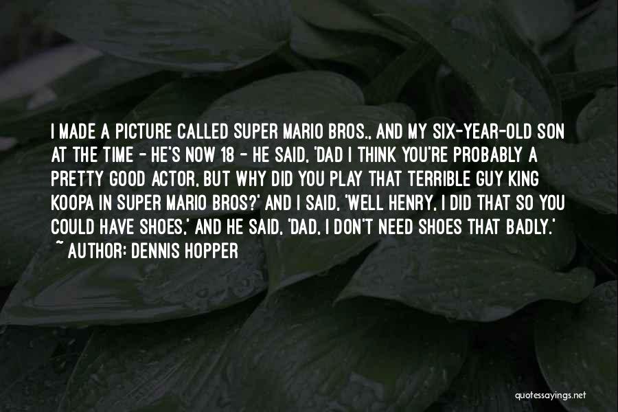 Dennis Hopper Quotes: I Made A Picture Called Super Mario Bros., And My Six-year-old Son At The Time - He's Now 18 -