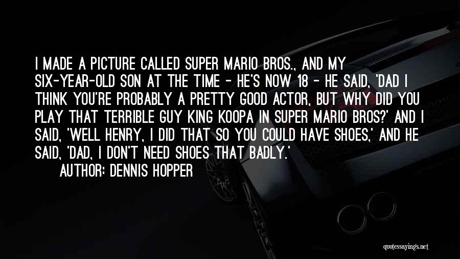 Dennis Hopper Quotes: I Made A Picture Called Super Mario Bros., And My Six-year-old Son At The Time - He's Now 18 -