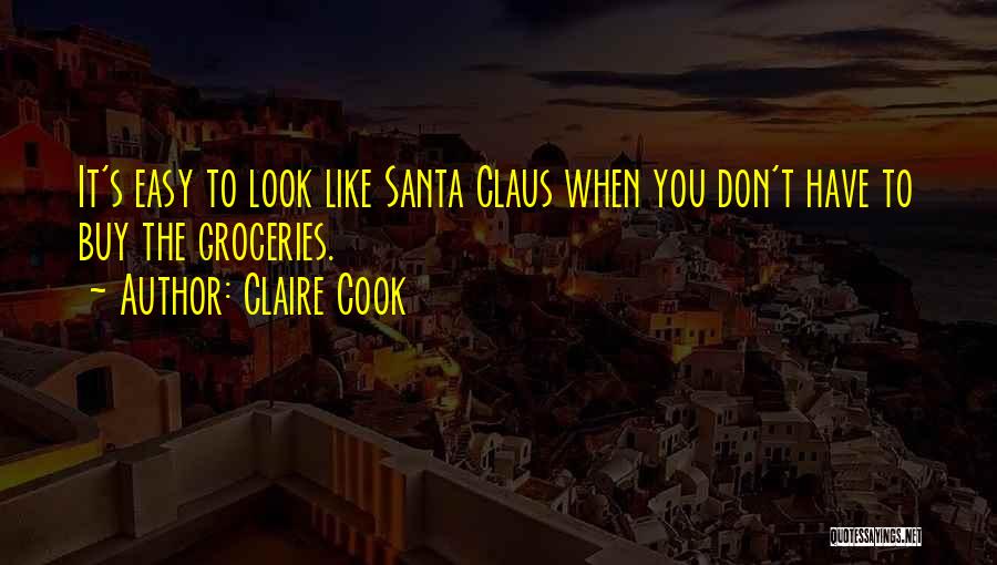 Claire Cook Quotes: It's Easy To Look Like Santa Claus When You Don't Have To Buy The Groceries.