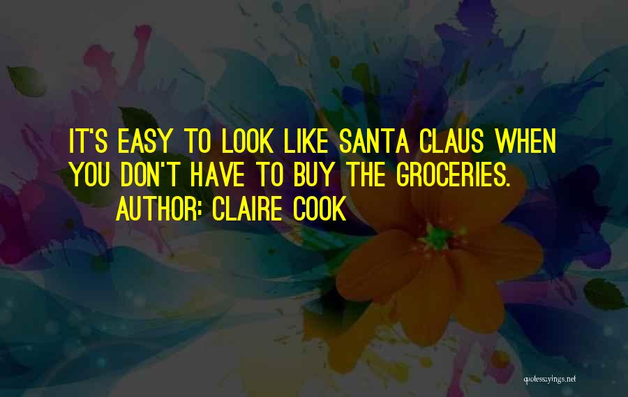 Claire Cook Quotes: It's Easy To Look Like Santa Claus When You Don't Have To Buy The Groceries.