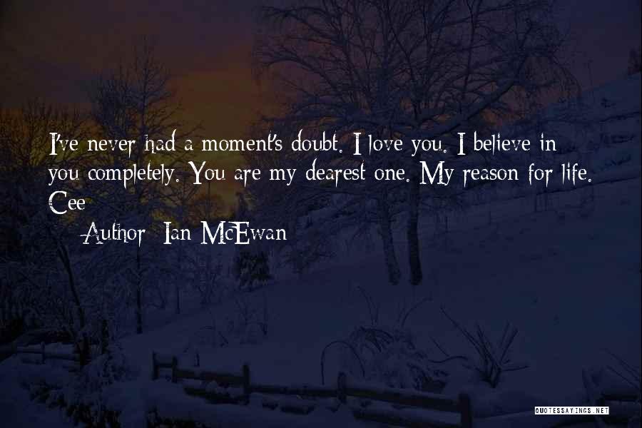 Ian McEwan Quotes: I've Never Had A Moment's Doubt. I Love You. I Believe In You Completely. You Are My Dearest One. My