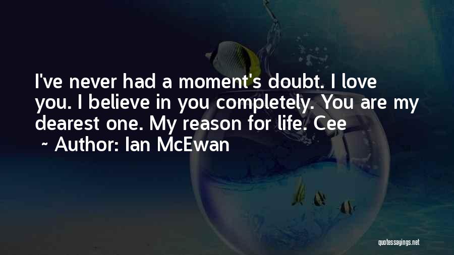 Ian McEwan Quotes: I've Never Had A Moment's Doubt. I Love You. I Believe In You Completely. You Are My Dearest One. My