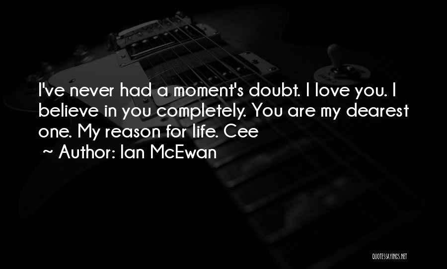 Ian McEwan Quotes: I've Never Had A Moment's Doubt. I Love You. I Believe In You Completely. You Are My Dearest One. My