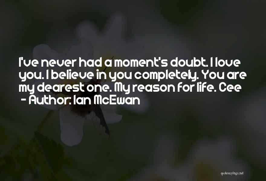 Ian McEwan Quotes: I've Never Had A Moment's Doubt. I Love You. I Believe In You Completely. You Are My Dearest One. My