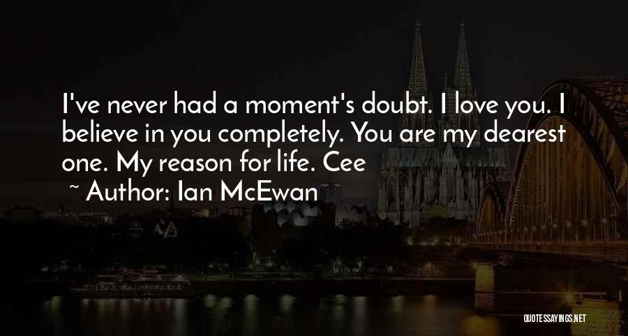 Ian McEwan Quotes: I've Never Had A Moment's Doubt. I Love You. I Believe In You Completely. You Are My Dearest One. My