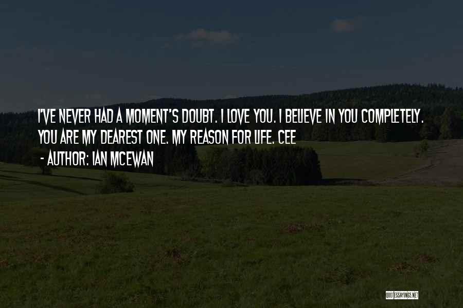 Ian McEwan Quotes: I've Never Had A Moment's Doubt. I Love You. I Believe In You Completely. You Are My Dearest One. My