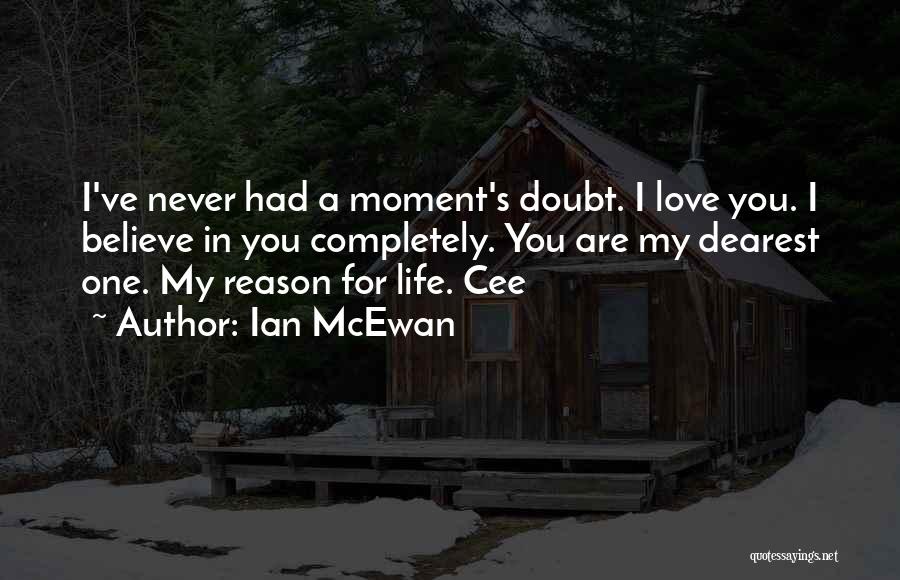 Ian McEwan Quotes: I've Never Had A Moment's Doubt. I Love You. I Believe In You Completely. You Are My Dearest One. My