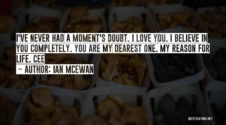 Ian McEwan Quotes: I've Never Had A Moment's Doubt. I Love You. I Believe In You Completely. You Are My Dearest One. My