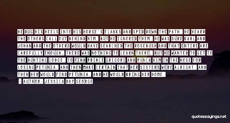 Jessica Day George Quotes: He Dug His Heels Into His Horse's Flanks And Sped Down The Path. He Heard The Others Call Out Behind