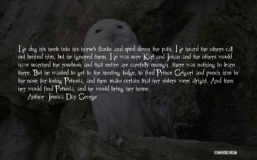 Jessica Day George Quotes: He Dug His Heels Into His Horse's Flanks And Sped Down The Path. He Heard The Others Call Out Behind