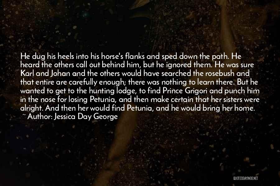 Jessica Day George Quotes: He Dug His Heels Into His Horse's Flanks And Sped Down The Path. He Heard The Others Call Out Behind