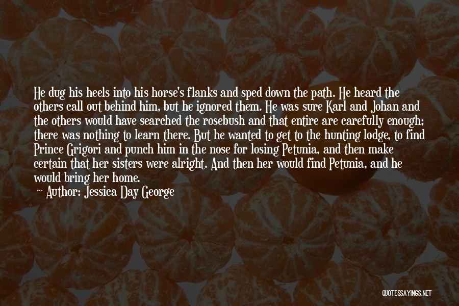 Jessica Day George Quotes: He Dug His Heels Into His Horse's Flanks And Sped Down The Path. He Heard The Others Call Out Behind