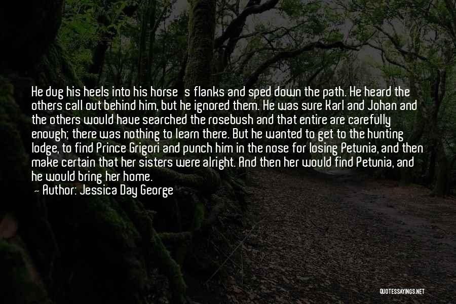 Jessica Day George Quotes: He Dug His Heels Into His Horse's Flanks And Sped Down The Path. He Heard The Others Call Out Behind