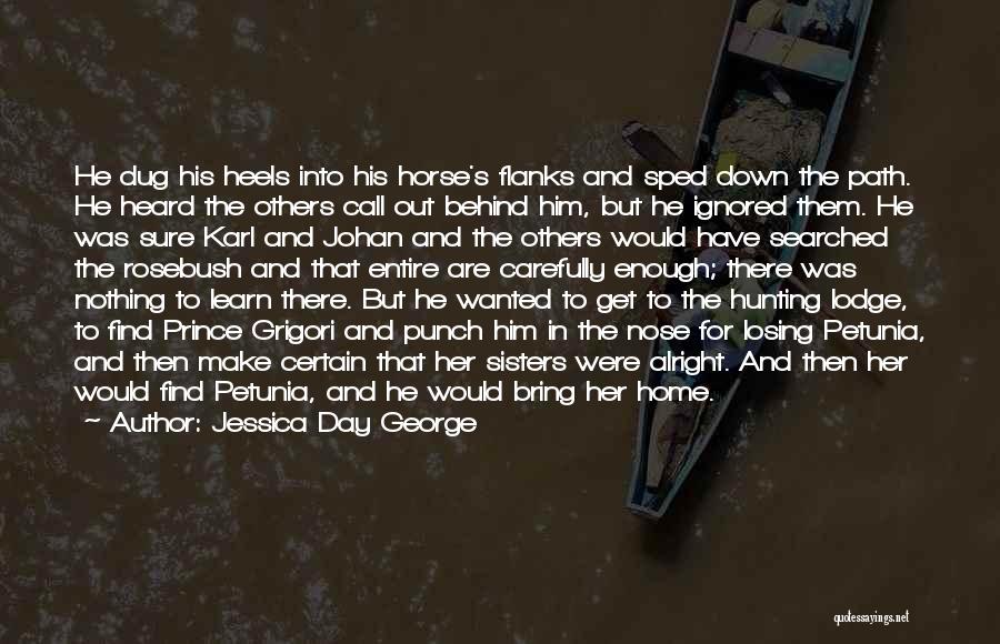 Jessica Day George Quotes: He Dug His Heels Into His Horse's Flanks And Sped Down The Path. He Heard The Others Call Out Behind