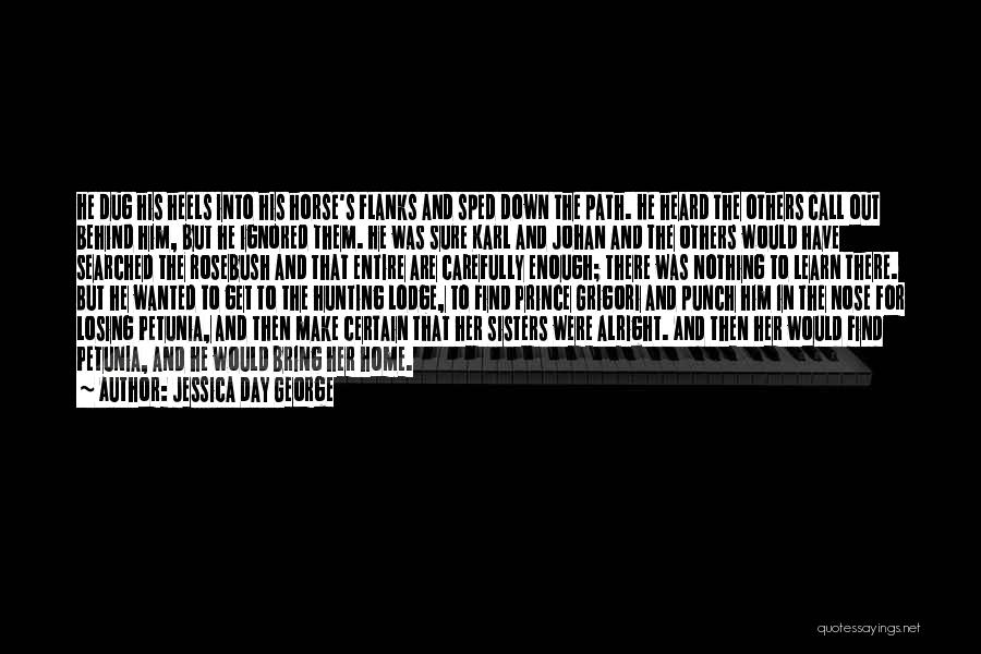 Jessica Day George Quotes: He Dug His Heels Into His Horse's Flanks And Sped Down The Path. He Heard The Others Call Out Behind