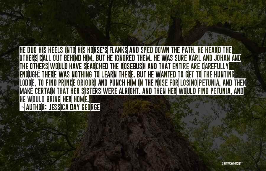 Jessica Day George Quotes: He Dug His Heels Into His Horse's Flanks And Sped Down The Path. He Heard The Others Call Out Behind