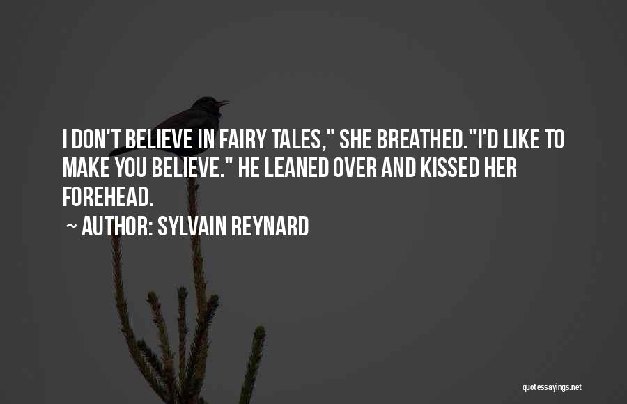 Sylvain Reynard Quotes: I Don't Believe In Fairy Tales, She Breathed.i'd Like To Make You Believe. He Leaned Over And Kissed Her Forehead.