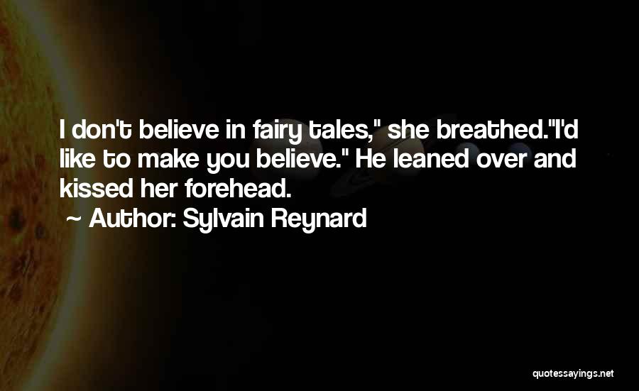 Sylvain Reynard Quotes: I Don't Believe In Fairy Tales, She Breathed.i'd Like To Make You Believe. He Leaned Over And Kissed Her Forehead.