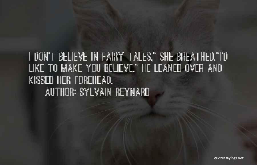 Sylvain Reynard Quotes: I Don't Believe In Fairy Tales, She Breathed.i'd Like To Make You Believe. He Leaned Over And Kissed Her Forehead.